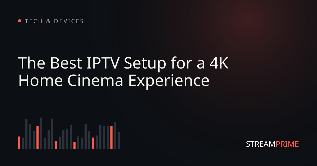 Image of "The Best IPTV Setup for a 4K Home Cinema Experience" blog post