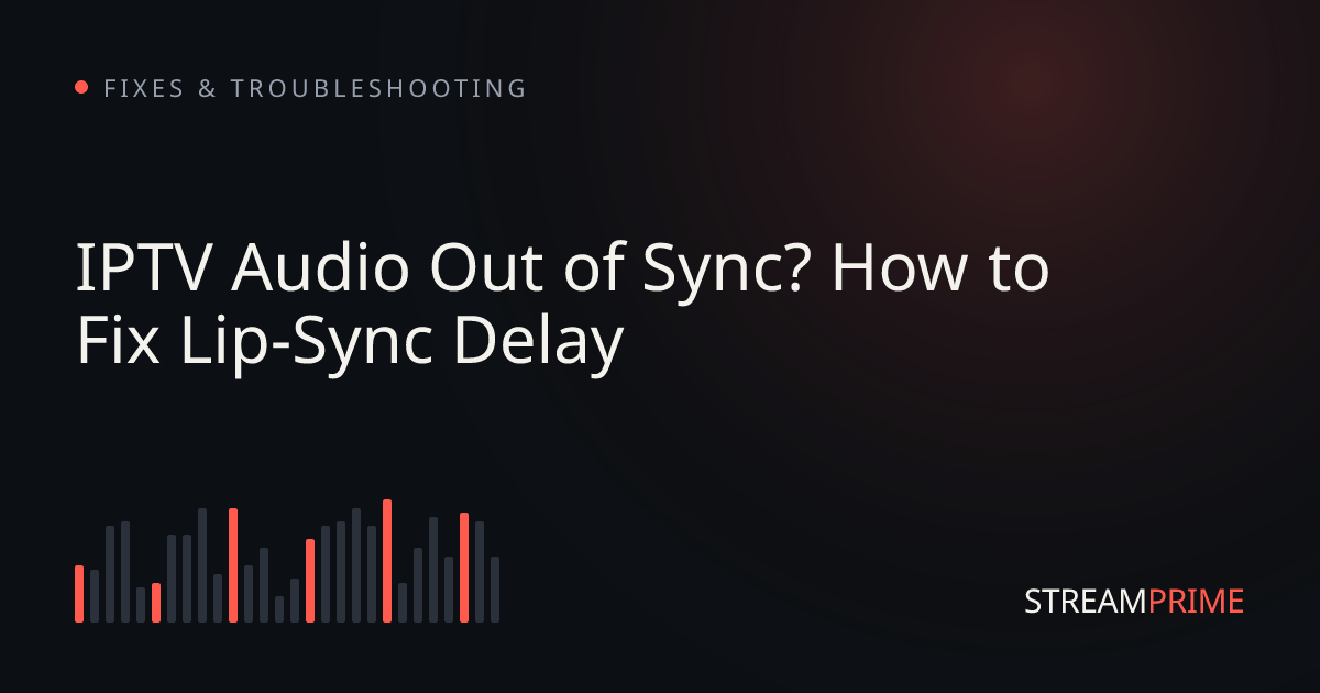 IPTV Audio Out of Sync? How to Fix Lip-Sync Delay