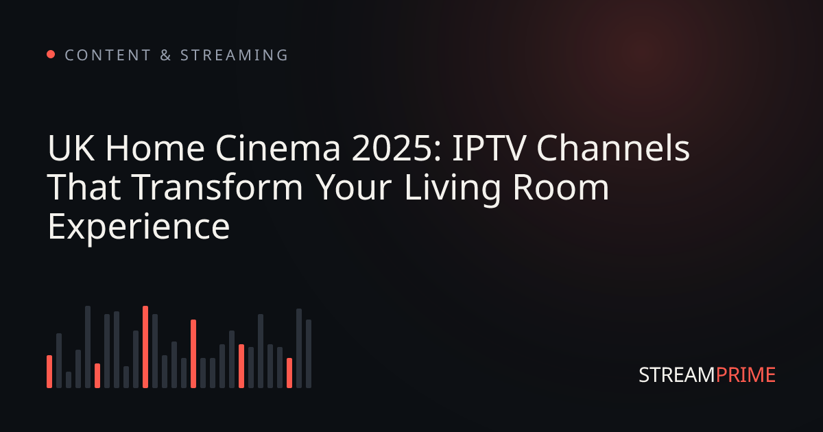 Image of "UK Home Cinema 2025: IPTV Channels That Transform Your Living Room Experience" blog post