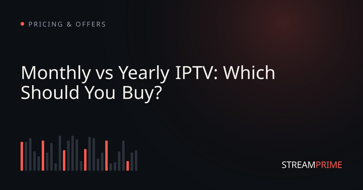 Monthly vs Yearly IPTV: Which Should You Buy?