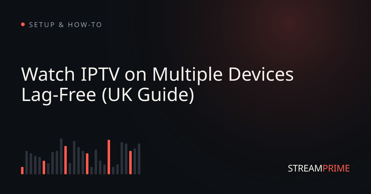 Watch IPTV on Multiple Devices Lag-Free (UK Guide)